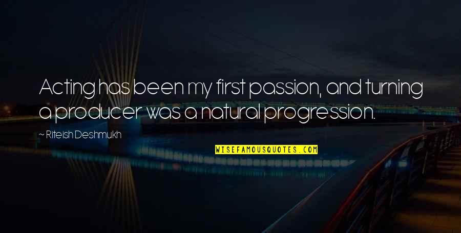 The Passion Of Acting Quotes By Riteish Deshmukh: Acting has been my first passion, and turning The Passion Of Acting Quotes By Riteish Deshmukh: Acting has been my first passion, and turning