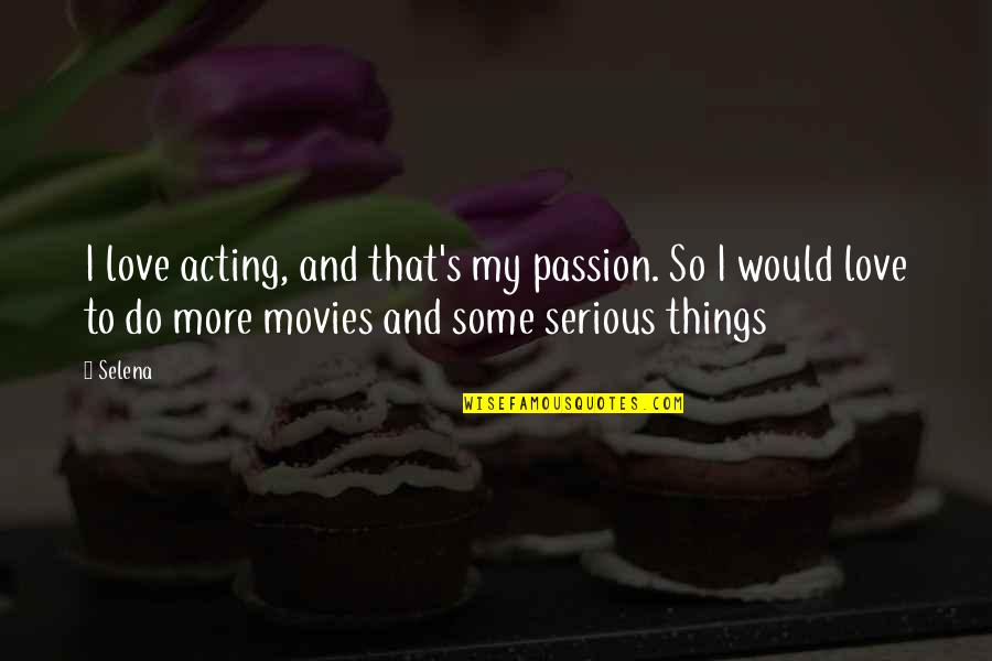 The Passion Of Acting Quotes By Selena: I love acting, and that's my passion. So The Passion Of Acting Quotes By Selena: I love acting, and that's my passion. So