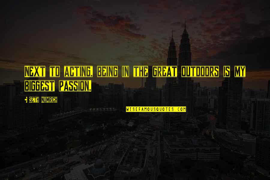 The Passion Of Acting Quotes By Seth Numrich: Next to acting, being in the great outdoors