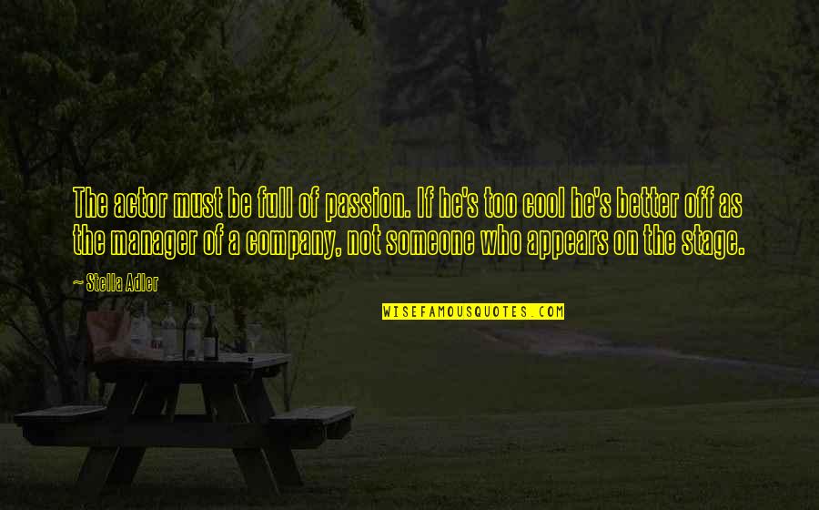 The Passion Of Acting Quotes By Stella Adler: The actor must be full of passion. If The Passion Of Acting Quotes By Stella Adler: The actor must be full of passion. If