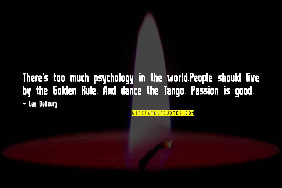 The Passion Of Dance Quotes By Lee DeBourg: There's too much psychology in the world.People should