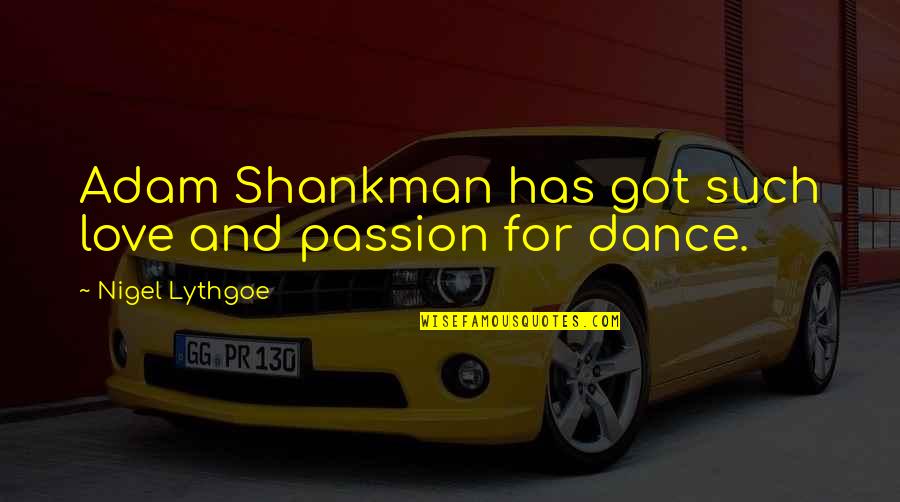 The Passion Of Dance Quotes By Nigel Lythgoe: Adam Shankman has got such love and passion