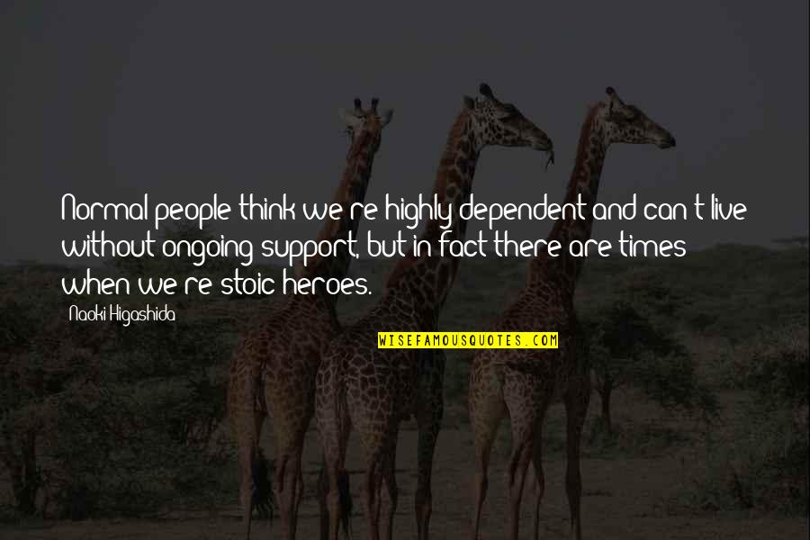 The Passion Of Jesus Quotes By Naoki Higashida: Normal people think we're highly dependent and can't The Passion Of Jesus Quotes By Naoki Higashida: Normal people think we're highly dependent and can't