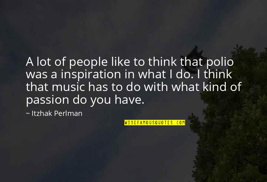 The Passion Of Music Quotes By Itzhak Perlman: A lot of people like to think that