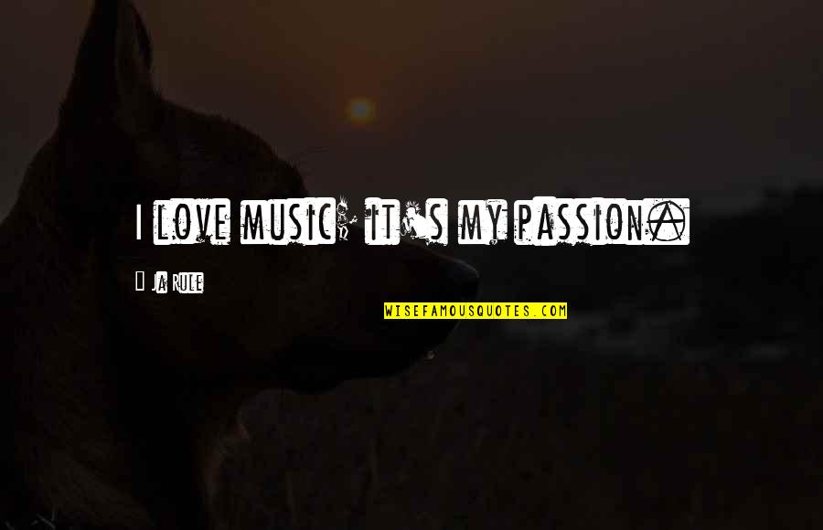 The Passion Of Music Quotes By Ja Rule: I love music; it's my passion.