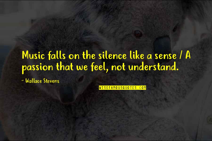 The Passion Of Music Quotes By Wallace Stevens: Music falls on the silence like a sense