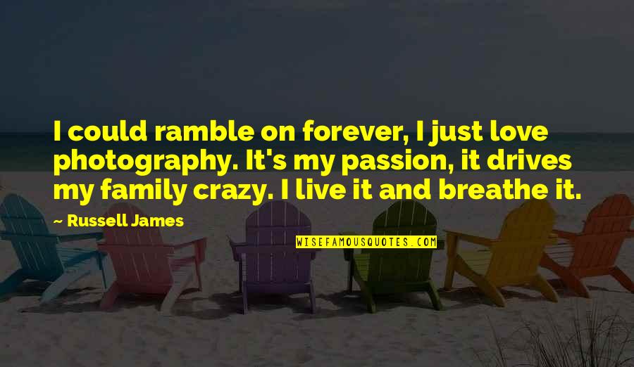 The Passion Of Photography Quotes By Russell James: I could ramble on forever, I just love