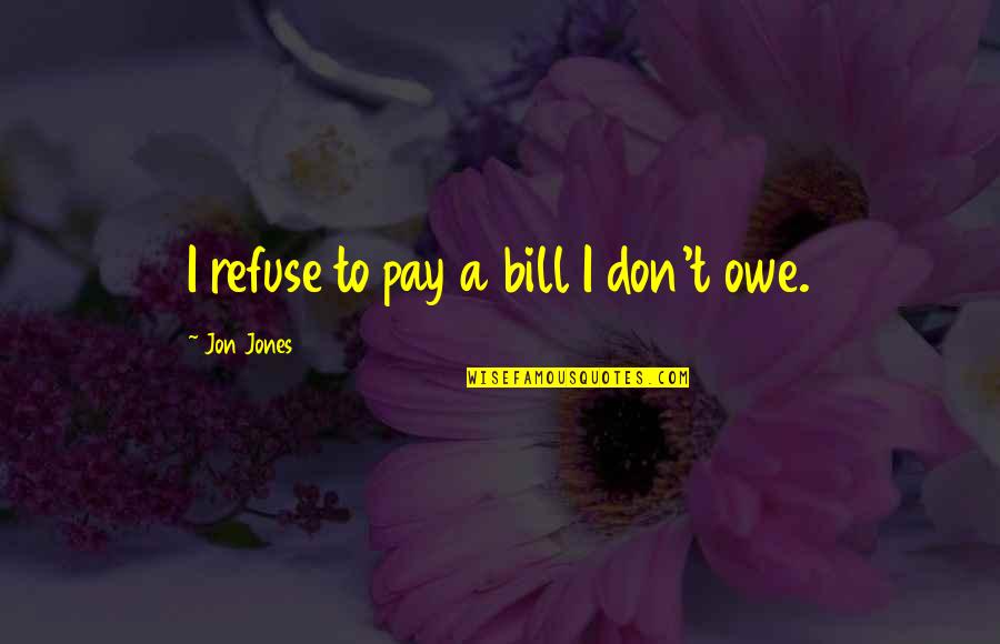 The Passion Of Sports Quotes By Jon Jones: I refuse to pay a bill I don't