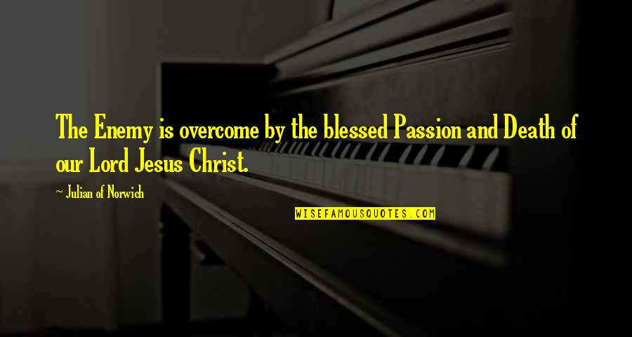 The Passion Of The Christ Quotes By Julian Of Norwich: The Enemy is overcome by the blessed Passion The Passion Of The Christ Quotes By Julian Of Norwich: The Enemy is overcome by the blessed Passion