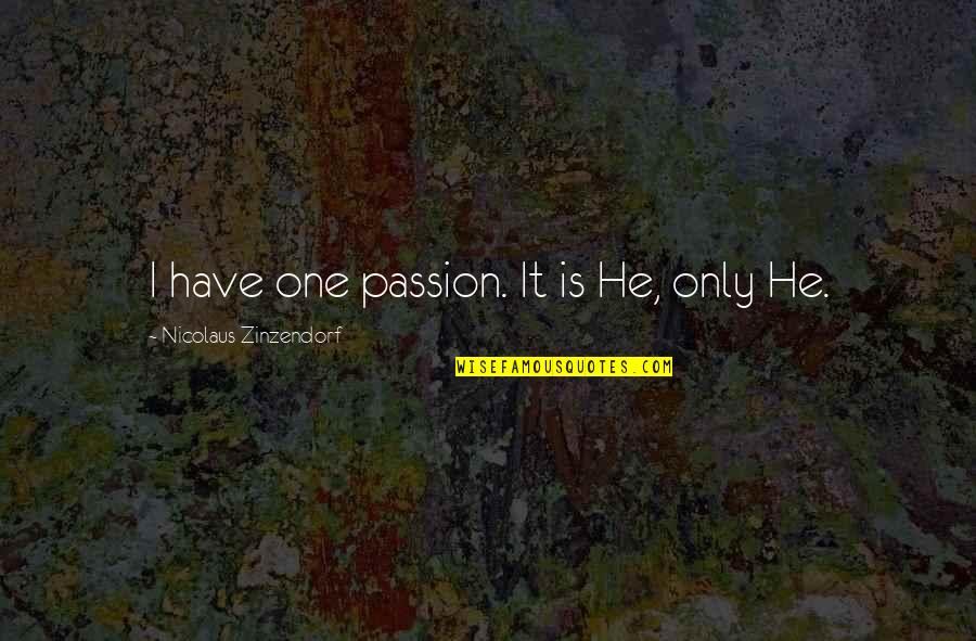 The Passion Of The Christ Quotes By Nicolaus Zinzendorf: I have one passion. It is He, only The Passion Of The Christ Quotes By Nicolaus Zinzendorf: I have one passion. It is He, only