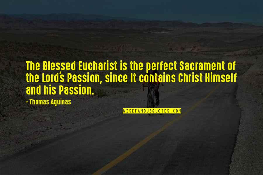 The Passion Of The Christ Quotes By Thomas Aquinas: The Blessed Eucharist is the perfect Sacrament of The Passion Of The Christ Quotes By Thomas Aquinas: The Blessed Eucharist is the perfect Sacrament of