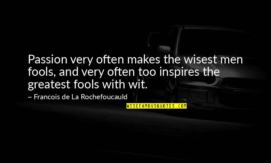 The Passion Quotes By Francois De La Rochefoucauld: Passion very often makes the wisest men fools,