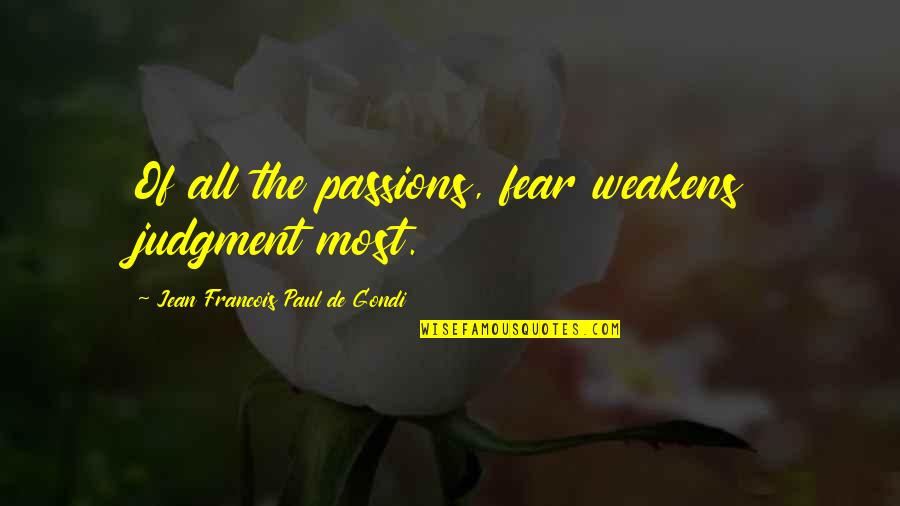 The Passion Quotes By Jean Francois Paul De Gondi: Of all the passions, fear weakens judgment most.