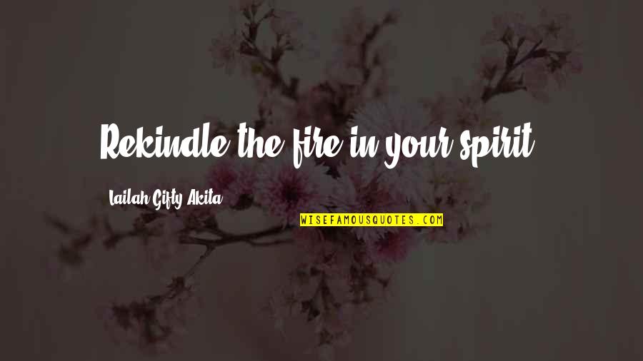 The Passion Quotes By Lailah Gifty Akita: Rekindle the fire in your spirit.