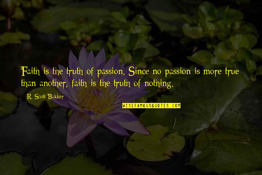 The Passion Quotes By R. Scott Bakker: Faith is the truth of passion. Since no