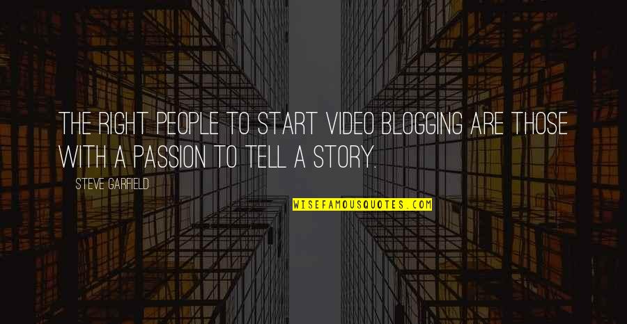 The Passion Quotes By Steve Garfield: The right people to start video blogging are