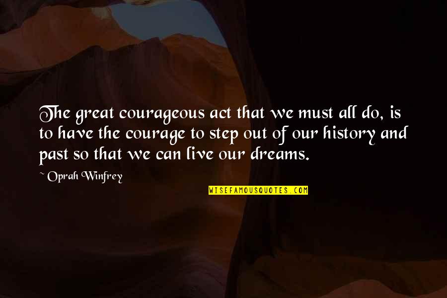 The Past And Moving On Quotes By Oprah Winfrey: The great courageous act that we must all