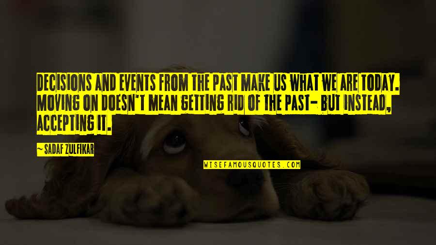 The Past And Moving On Quotes By Sadaf Zulfikar: Decisions and events from the past make us
