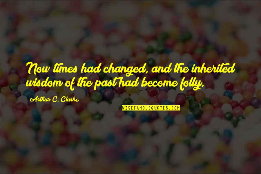 The Past And Now Quotes By Arthur C. Clarke: Now times had changed, and the inherited wisdom