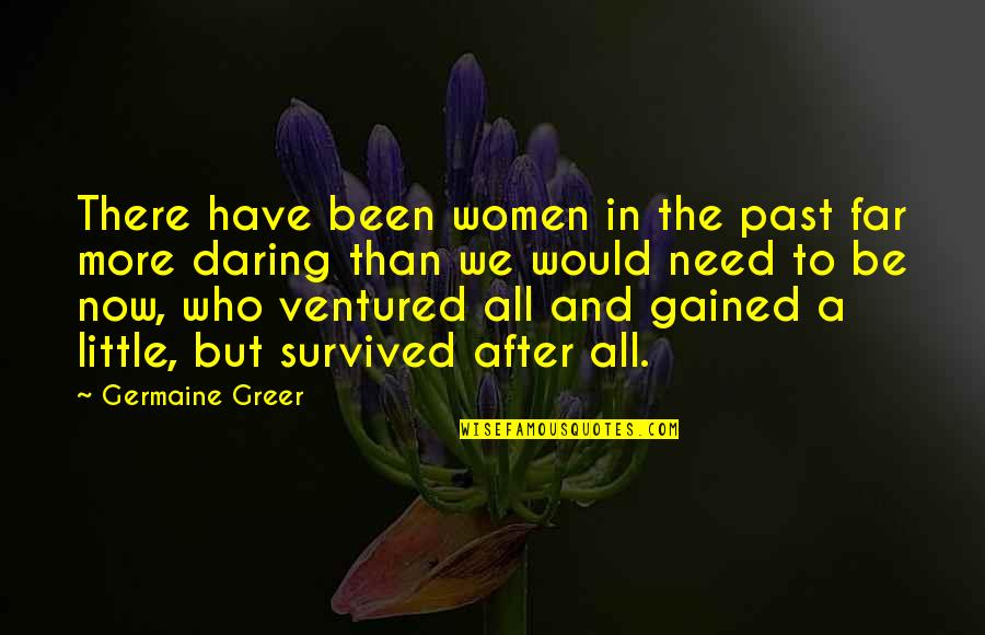 The Past And Now Quotes By Germaine Greer: There have been women in the past far