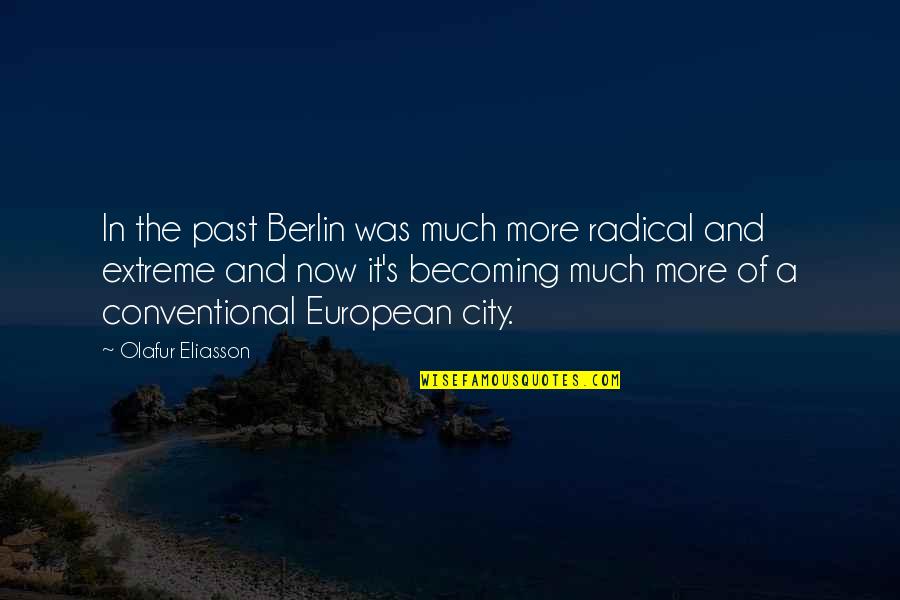 The Past And Now Quotes By Olafur Eliasson: In the past Berlin was much more radical