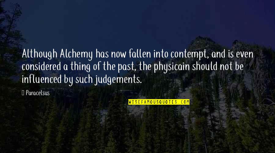 The Past And Now Quotes By Paracelsus: Although Alchemy has now fallen into contempt, and