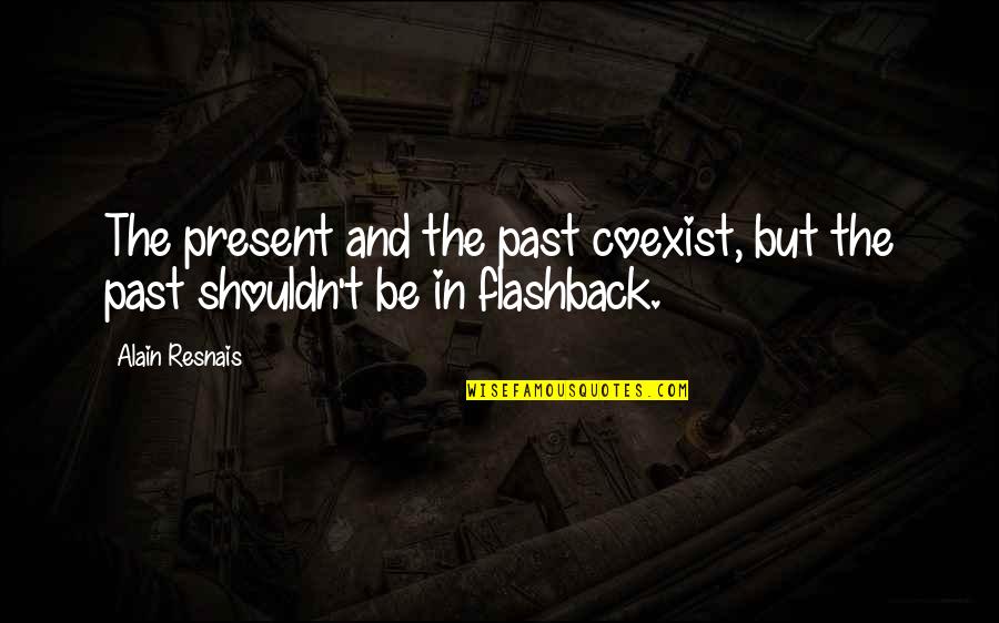 The Past And Present Quotes By Alain Resnais: The present and the past coexist, but the