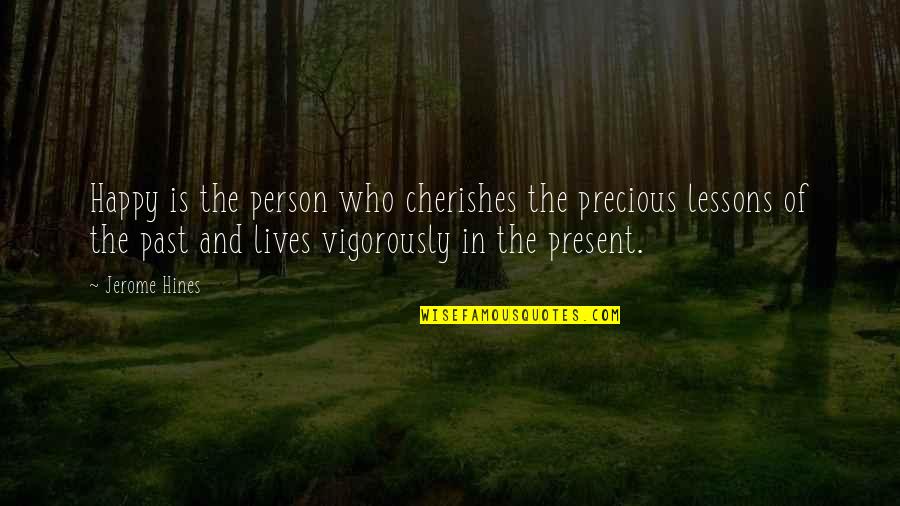 The Past And Present Quotes By Jerome Hines: Happy is the person who cherishes the precious