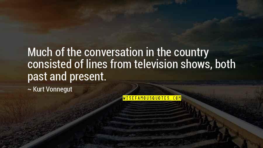The Past And Present Quotes By Kurt Vonnegut: Much of the conversation in the country consisted