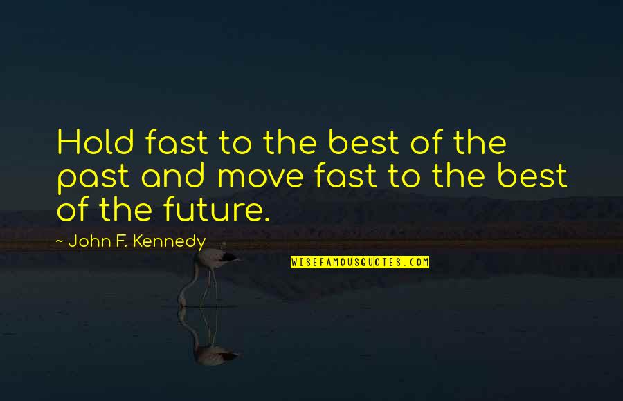 The Past And The Future Quotes By John F. Kennedy: Hold fast to the best of the past