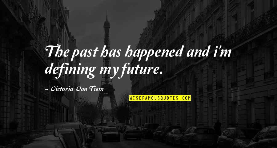 The Past And The Future Quotes By Victoria Van Tiem: The past has happened and i'm defining my