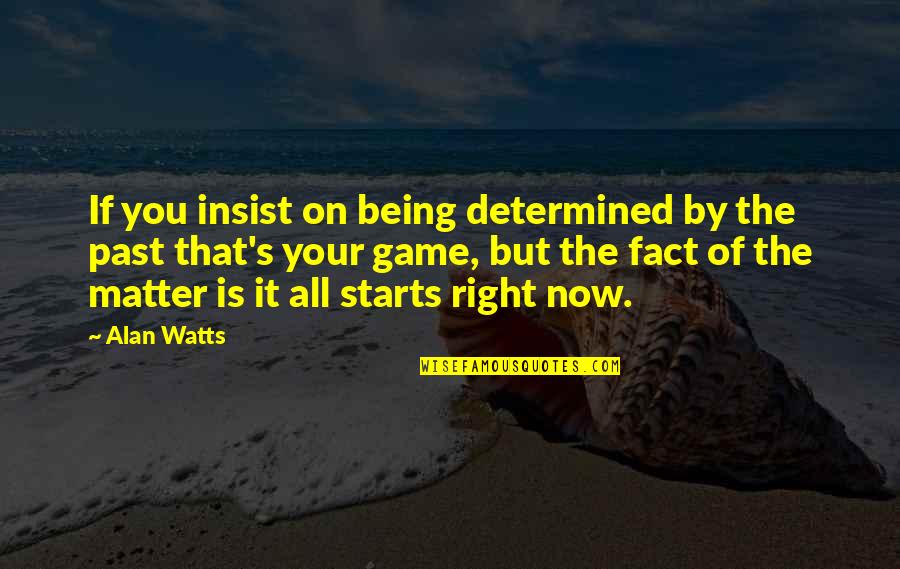 The Past Being The Past Quotes By Alan Watts: If you insist on being determined by the