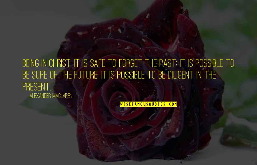 The Past Being The Past Quotes By Alexander MacLaren: Being in Christ, it is safe to forget