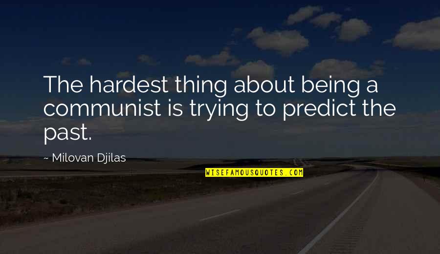 The Past Being The Past Quotes By Milovan Djilas: The hardest thing about being a communist is