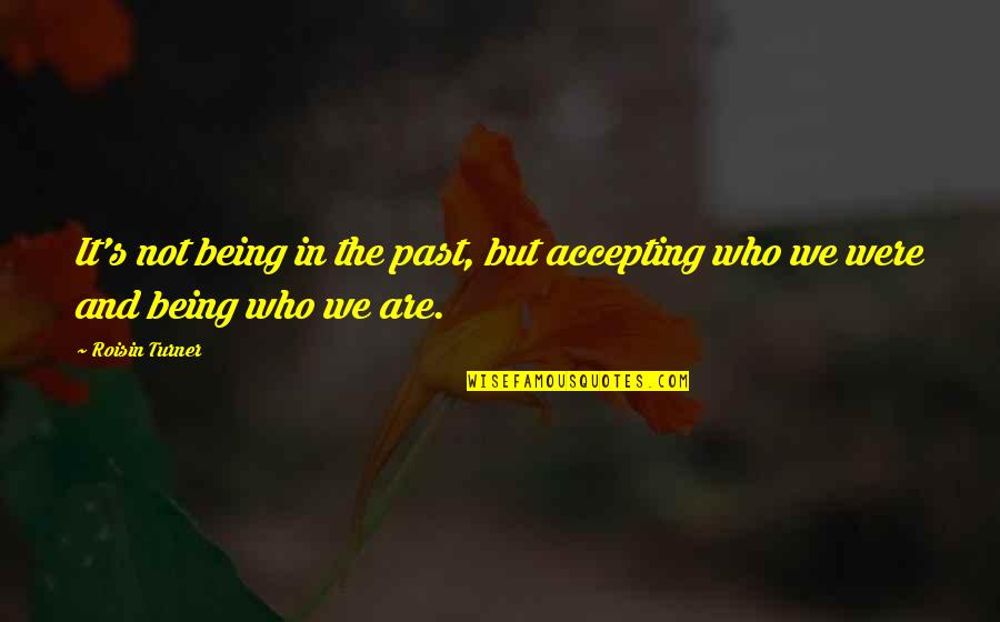 The Past Being The Past Quotes By Roisin Turner: It's not being in the past, but accepting