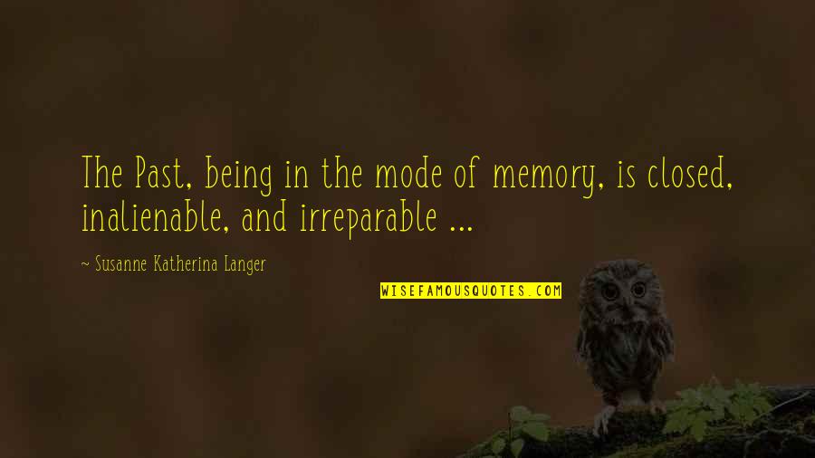 The Past Being The Past Quotes By Susanne Katherina Langer: The Past, being in the mode of memory,