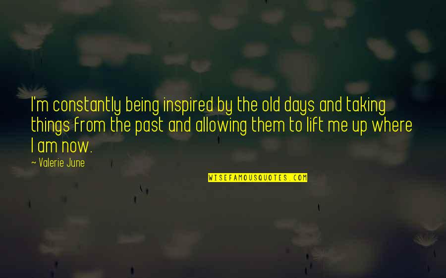 The Past Being The Past Quotes By Valerie June: I'm constantly being inspired by the old days