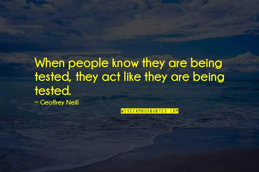 The Past Can Hurt But The Way I See It Quotes By Geoffrey Neill: When people know they are being tested, they