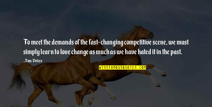 The Past Changing You Quotes By Tom Peters: To meet the demands of the fast-changing competitive
