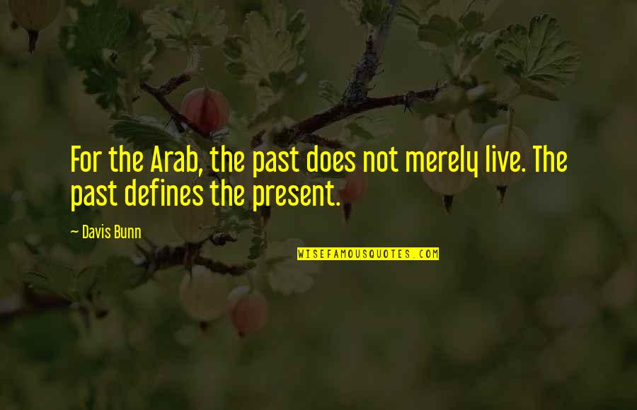 The Past Defines You Quotes By Davis Bunn: For the Arab, the past does not merely