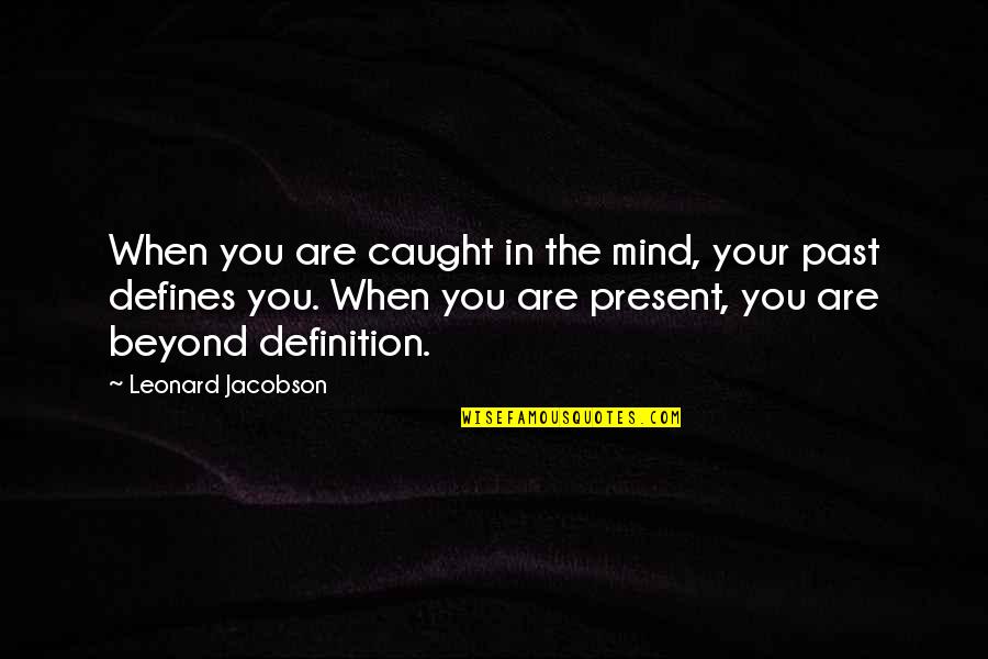 The Past Defines You Quotes By Leonard Jacobson: When you are caught in the mind, your