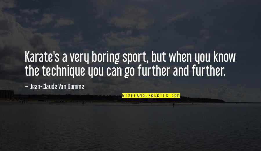 The Past Defining The Future Quotes By Jean-Claude Van Damme: Karate's a very boring sport, but when you