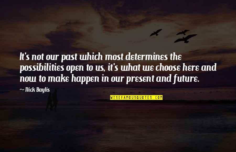 The Past Determines The Future Quotes By Nick Baylis: It's not our past which most determines the