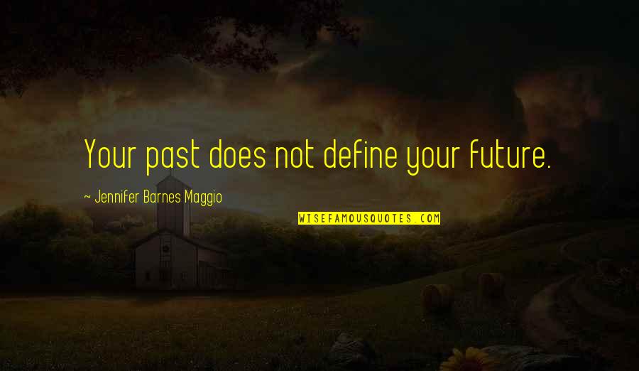 The Past Does Not Define You Quotes By Jennifer Barnes Maggio: Your past does not define your future.