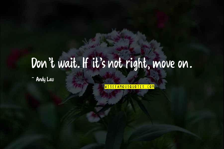 The Past Friends Quotes By Andy Lau: Don't wait. If it's not right, move on.