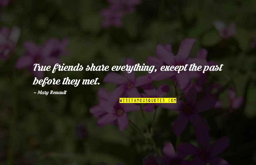 The Past Friends Quotes By Mary Renault: True friends share everything, except the past before