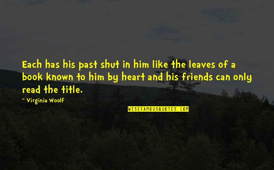 The Past Friends Quotes By Virginia Woolf: Each has his past shut in him like