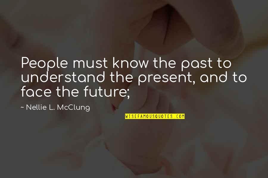 The Past Future Present Quotes By Nellie L. McClung: People must know the past to understand the