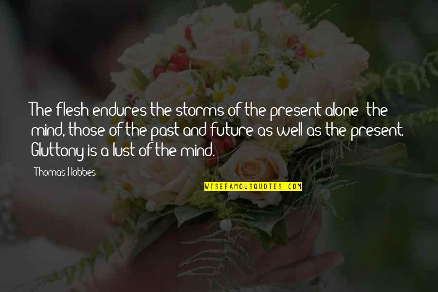 The Past Future Present Quotes By Thomas Hobbes: The flesh endures the storms of the present