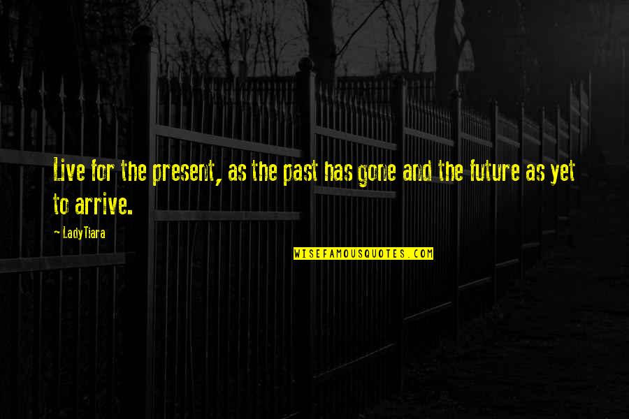 The Past Has Gone Quotes By LadyTiara: Live for the present, as the past has